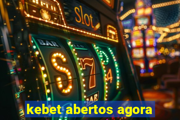 kebet abertos agora